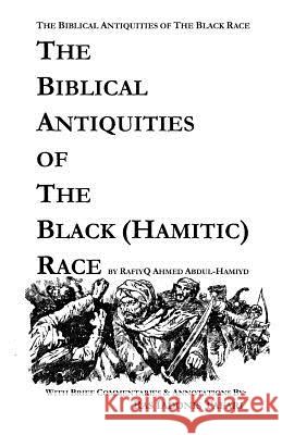 Biblical Antiquities of the Black (Hamitic) Race Ralph Raymond Gaillar Rafiyq Ahmed Abdul-Hamiyd Ras Iadonis Tafari 9781508495048 Createspace