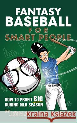 Fantasy Baseball for Smart People: How to Profit Big During MLB Season Bales, Jonathan 9781508508403 Createspace