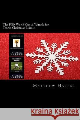 The FIFA World Cup & Wimbledon Tennis Christmas Bundle: Two Fascinating Books Combined Together Containing Facts, Trivia, Images & Memory Recall Quiz: Harper, Matthew 9781508528432 Createspace