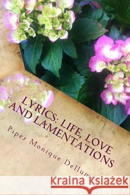 Lyrics: Life, Love and Lamentations Piper Monique Dellums 9781508548294 Createspace