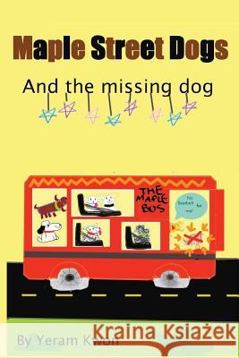 The Maple Street Dogs: The Missing Dog Yeram Kwon Yongkil Kwon Yein Kwon 9781508572237