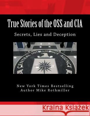 True Stories of the OSS and CIA: Formation of the OSS and CIA and their secret missions. These classified stories are told by the CIA Rothmiller, Mike 9781508581079