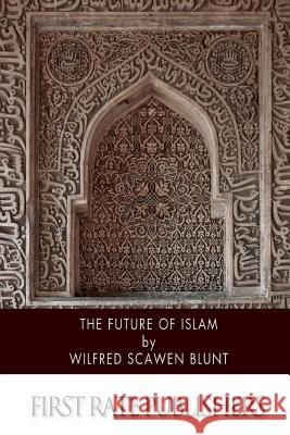 The Future of Islam Wilfred Scawen Blunt 9781508581642