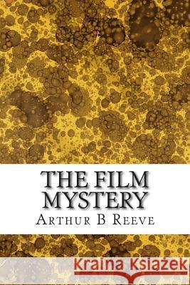 The Film Mystery: (Arthur B Reeve Classics Collection) Arthur B 9781508616351 Createspace