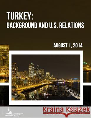 Turkey: Background and U.S. Relations Jim Zanotti 9781508627203 Createspace