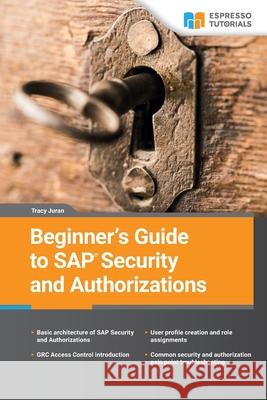 Beginner's Guide to SAP Security and Authorizations Tracy Juran 9781508635390