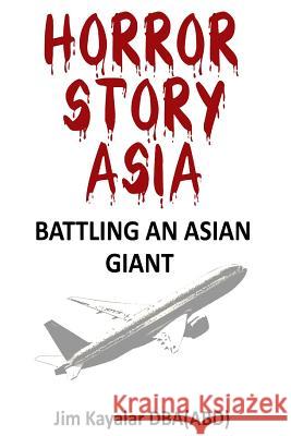 Horror Story Asia: Battling An Asian Giant: Customer vs. 800 Pound Gorilla Kayalar, Jim 9781508641308 Createspace