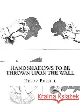 Hand Shadows To Be Thrown Upon The Wall Bursill, Henry 9781508648321 Createspace
