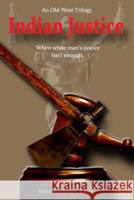 Indian Justice: When white man's justice isn't enough. Keim, Peter Randolph 9781508655923 Createspace Independent Publishing Platform