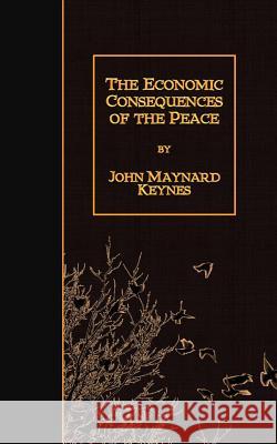 The Economic Consequences of the Peace John Maynard Keynes 9781508663249