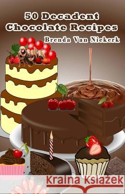 50 Decadent Chocolate Recipes Brenda Van Niekerk 9781508674030 Createspace