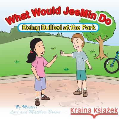 What Would JeeMin Do: Being Bullied at the Park Brown, Matthew C. 9781508703273