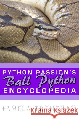 Python Passion's Ball Python Encyclopedia Pamela Trentham Pamela Trentham Sandy McCoy 9781508708797