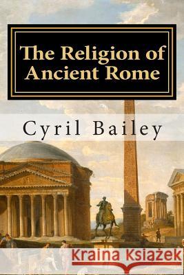 The Religion of Ancient Rome Cyril Bailey 9781508711568 Createspace