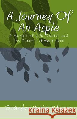 A Journey Of An Aspie: A Memoir of Life, Death, and the Pursuit of Happiness Idskou, Brandon Yurie 9781508718239 Createspace