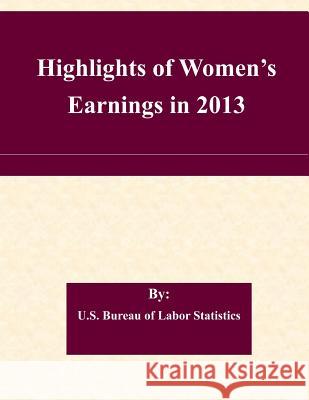Highlights of Women's Earnings in 2013 U. S. Bureau of Labor Statistics 9781508718598 Createspace