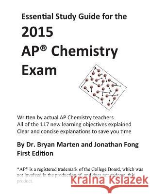 Essential Study Guide for the 2015 AP(R) Chemistry Exam Jonathan Fong Bryan Marten 9781508733119 Createspace