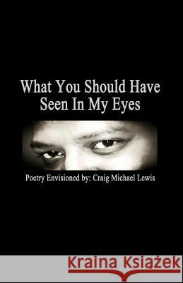 What You Should Have Seen In My Eyes Lewis, Craig Michael 9781508737230