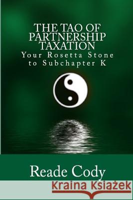 The Tao of Partnership Taxation: Your Rosetta Stone to Subchapter K Reade Cody 9781508738428 Createspace Independent Publishing Platform