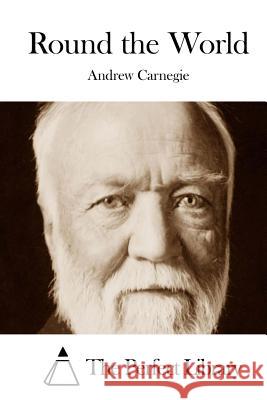 Round the World Andrew Carnegie The Perfect Library 9781508754817 Createspace