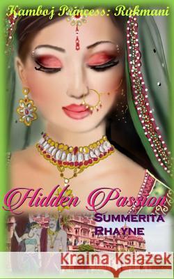 Hidden Passion: Kamboj Princess Rukmani Summerita Rhayne 9781508761860 Createspace
