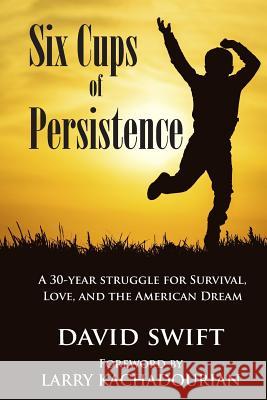 Six Cups of Persistence: A 30-year struggle for survival, love, and the American Dream Kachadourian, Larry 9781508767596 Createspace