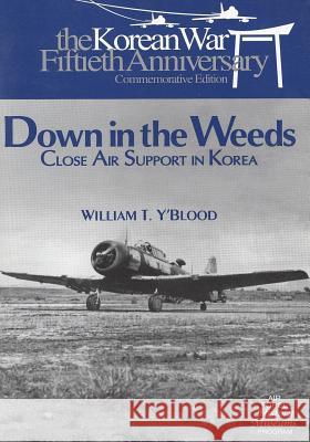 Down in the Weeds: Close Air Support in Korea William T. Y'Blood U. S. Air Force 9781508778950 Createspace
