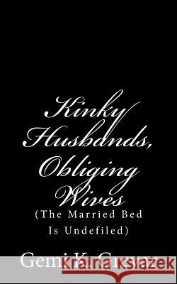 Kinky Husbands: Obliging Wives: (The Married Bed Is Undefiled) Gemi K. Grevar 9781508793274 Createspace