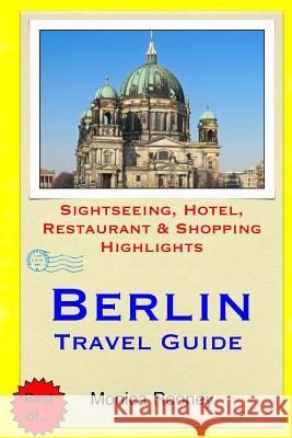 Berlin Travel Guide: Sightseeing, Hotel, Restaurant & Shopping Highlights Monica Rooney 9781508803317 Createspace