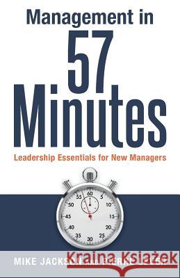 Management in 57 Minutes: Leadership Essentials for New Managers Mike Jackson Pierre Lever 9781508814863 Createspace