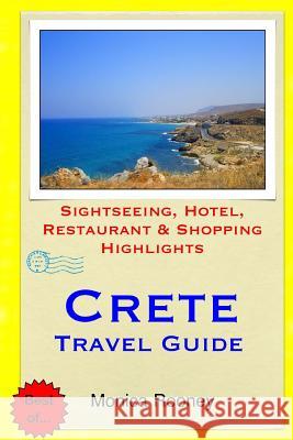 Crete Travel Guide: Sightseeing, Hotel, Restaurant & Shopping Highlights Monica Rooney 9781508819097 Createspace