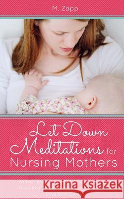 Let Down Meditations for Nursing Mothers: A Breastfeeding Meditation Guide M. Zapp Bea Rowell 9781508833642 Createspace