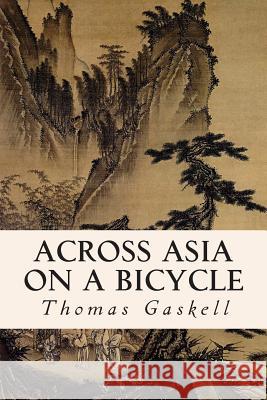 Across Asia on a Bicycle Thomas Gaskell 9781508840152 Createspace