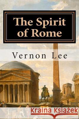 The Spirit of Rome Vernon Lee 9781508841326 Createspace