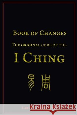 Book of Changes - The Original Core of the I Ching Lars Bo Christensen 9781508848400 Createspace