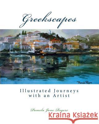 Greekscapes: Illustrated Journeys with an Artist Pamela Jane Rogers Bryony Sutherland 9781508860563 Createspace