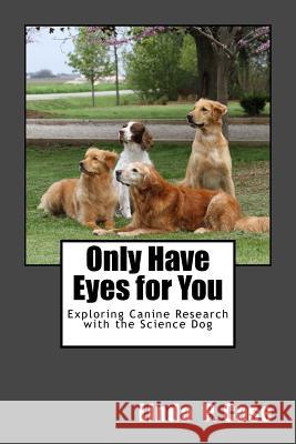 Only Have Eyes for You: Exploring Canine Research with The Science Dog Case, Linda P. 9781508862086 Createspace Independent Publishing Platform