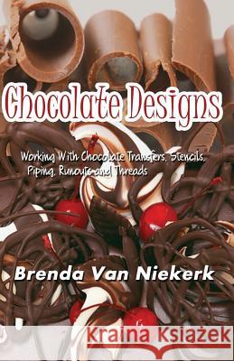 Chocolate Designs: Working With Chocolate Transfers, Stencils, Piping, Runouts a Niekerk, Brenda Van 9781508868033 Createspace