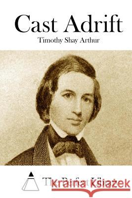 Cast Adrift T. S. Arthur Timothy Shay Arthur The Perfect Library 9781508868576