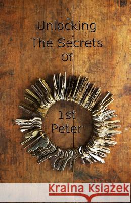 Unlocking The Secrets Of First Peter (Five of The Ten Series) Brother Jon 9781508872511