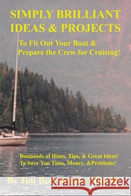Simply Brilliant Ideas & Projects to Fit Out Your Boat & Prepare the Crew for Cruising: Boatloads of Hints, Tips, and Great Ideas! To Save You Time, M Beerstecher, Jim 9781508932178