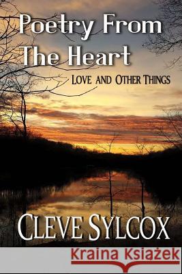 Poetry From The Heart: Love and Other Things Sylcox, Cleve 9781508933533