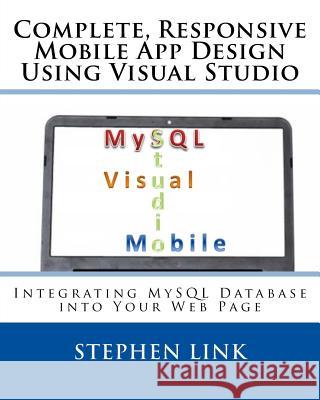 Complete, Responsive Mobile App Design Using Visual Studio: Integrating MySQL Database into Your Web Page Link, Stephen 9781508986225 Createspace