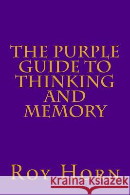 The Purple Guide to THINKING AND MEMORY Horn, Roy 9781508987024 Createspace