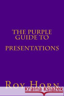 The Purple Guide to PRESENTATIONS Horn, Roy 9781508994817 Createspace