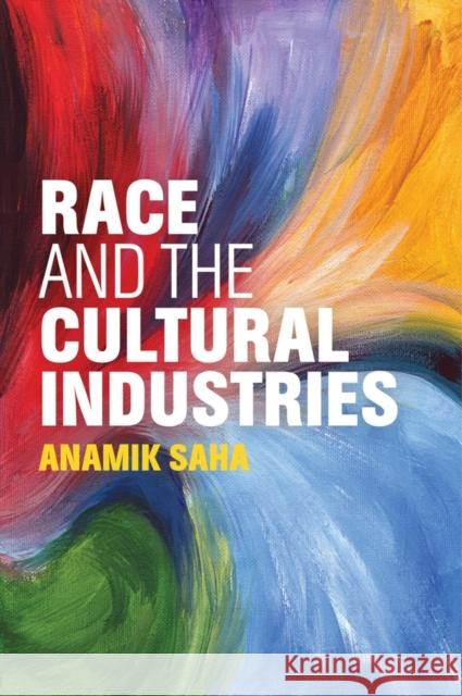 Race and the Cultural Industries Saha, Anamik 9781509505319