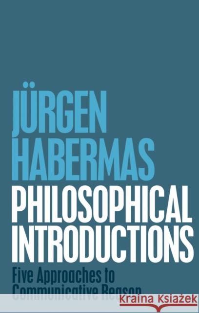 Philosophical Introductions: Five Approaches to Communicative Reason Habermas, Jürgen 9781509506712