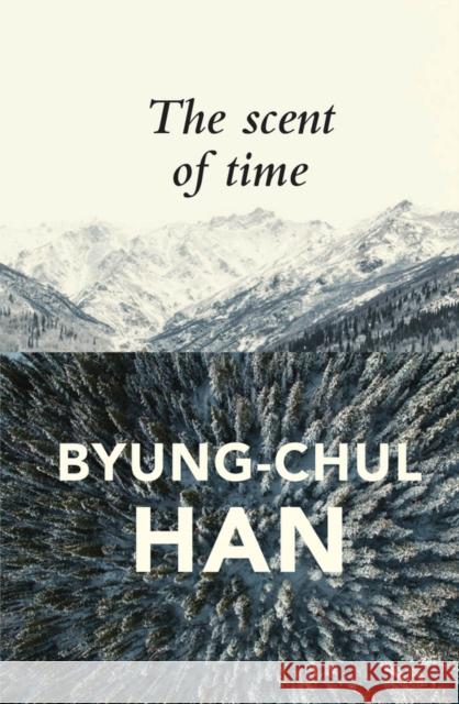 The Scent of Time: A Philosophical Essay on the Art of Lingering Han, Byung-Chul 9781509516049