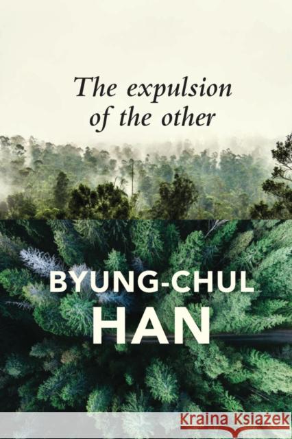 Expulsion of the Other: Society, Perception and Communication Today Han, Byung-Chul 9781509523054