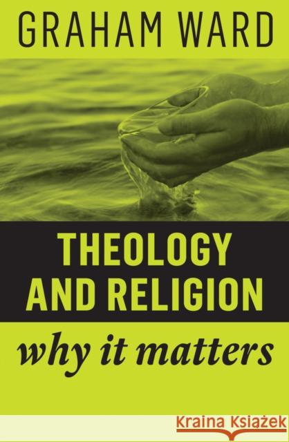 Theology and Religion: Why It Matters Ward, Graham 9781509529698